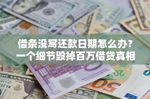 北京借条没写还款日期怎么办？一个细节毁掉百万借贷真相