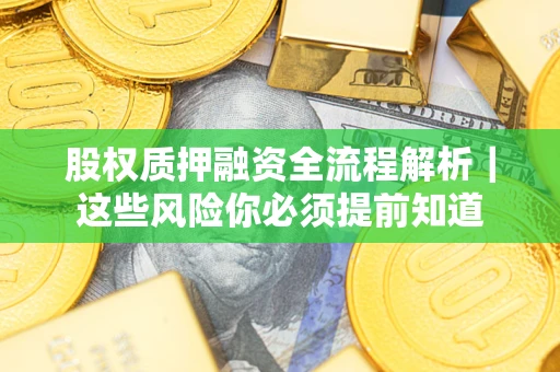 北京股权质押融资全流程解析｜这些风险你必须提前知道