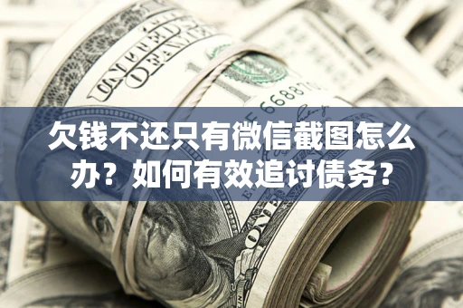北京欠钱不还只有微信截图怎么办？如何有效追讨债务？