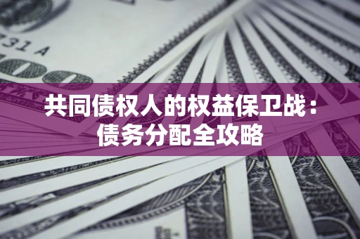 北京共同债权人的权益保卫战：债务分配全攻略