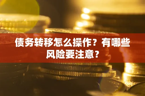 北京债务转移怎么操作？有哪些风险要注意？