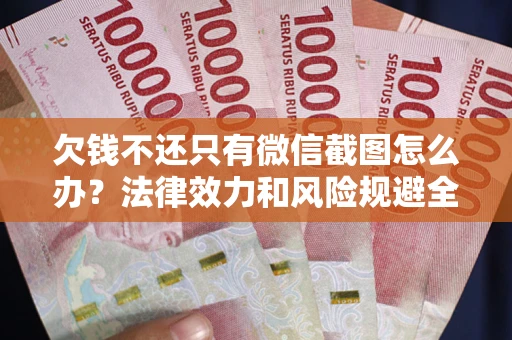 北京欠钱不还只有微信截图怎么办？法律效力和风险规避全解析