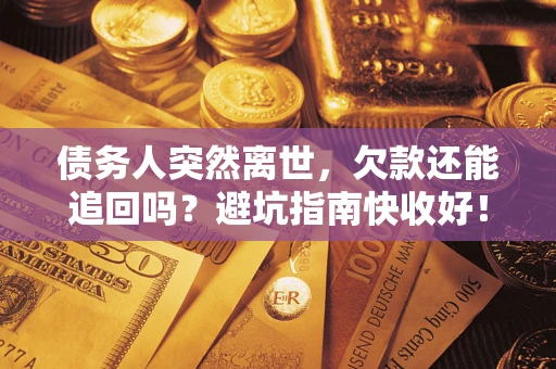 北京债务人突然离世，欠款还能追回吗？避坑指南快收好！
