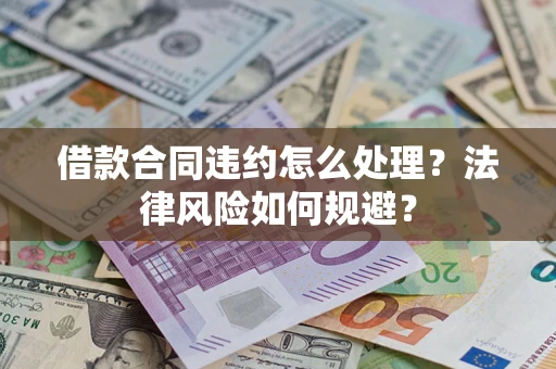 北京借款合同违约怎么处理？法律风险如何规避？