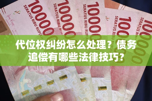 北京代位权纠纷怎么处理？债务追偿有哪些法律技巧？