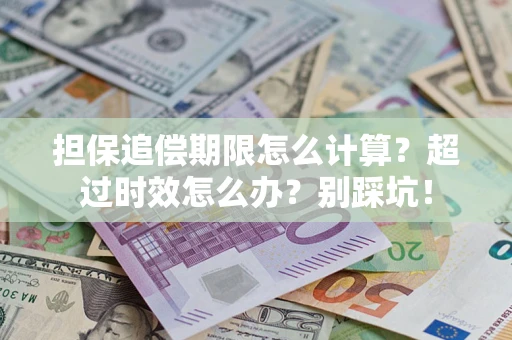 北京担保追偿期限怎么计算？超过时效怎么办？别踩坑！