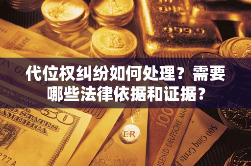 北京代位权纠纷如何处理？需要哪些法律依据和证据？