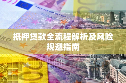 北京抵押贷款全流程解析及风险规避指南