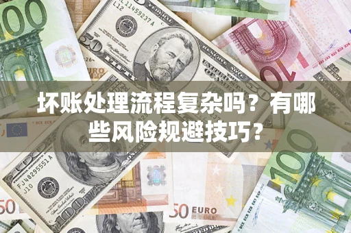 北京坏账处理流程复杂吗？有哪些风险规避技巧？