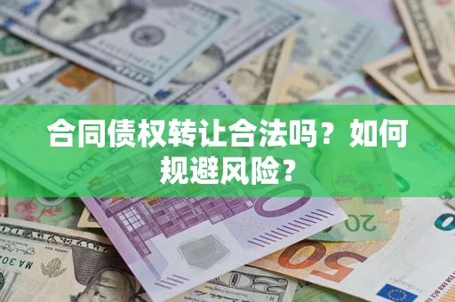 北京合同债权转让合法吗?如何规避风险? 北京合同债权转让合法吗?如何规避风险?