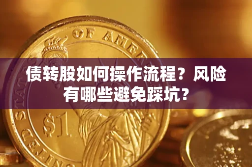北京债转股如何操作流程?风险有哪些避免踩坑? 北京债转股如何操作流程?风险有哪些避免踩坑?