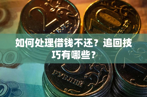 北京如何处理借钱不还？追回技巧有哪些？