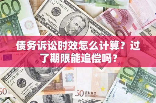 北京债务诉讼时效怎么计算？过了期限能追偿吗？