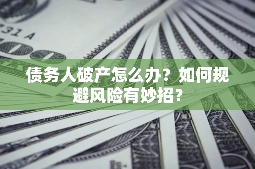 北京债务人破产怎么办？如何规避风险有妙招？