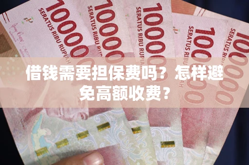北京借钱需要担保费吗？怎样避免高额收费？