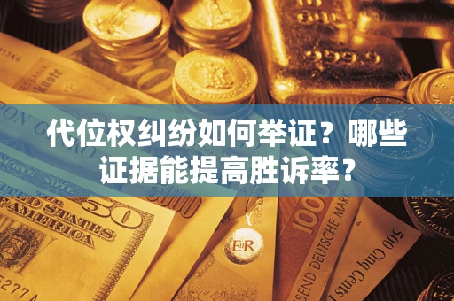 北京代位权纠纷如何举证？哪些证据能提高胜诉率？