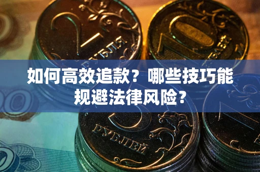 北京如何高效追款？哪些技巧能规避法律风险？