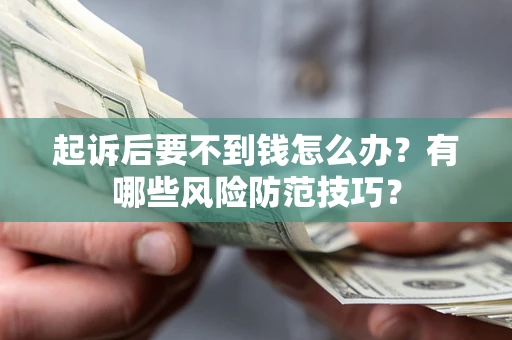 北京起诉后要不到钱怎么办？有哪些风险防范技巧？