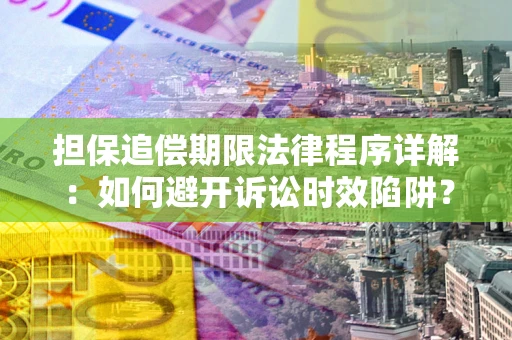 北京担保追偿期限法律程序详解：如何避开诉讼时效陷阱？