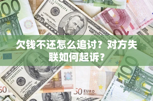 北京欠钱不还怎么追讨？对方失联如何起诉？