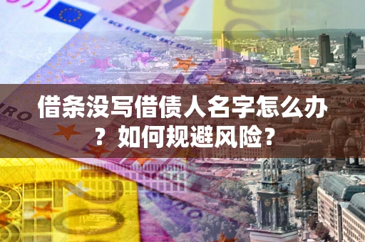 北京借条没写借债人名字怎么办？如何规避风险？