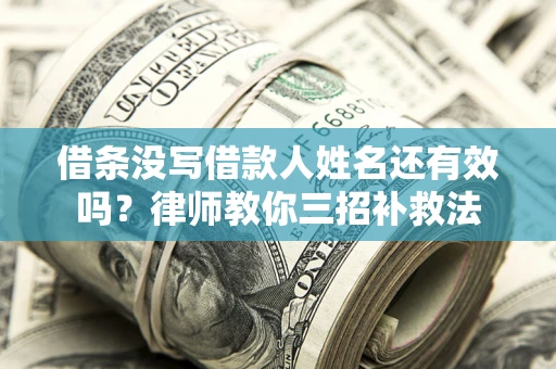 北京借条没写借款人姓名还有效吗？律师教你三招补救法