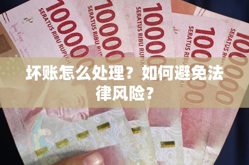 北京坏账怎么处理？如何避免法律风险？
