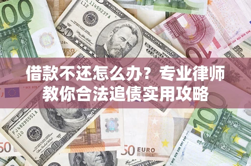 北京借款不还怎么办？专业律师教你合法追债实用攻略