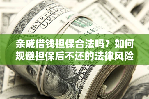 北京亲戚借钱担保合法吗？如何规避担保后不还的法律风险？