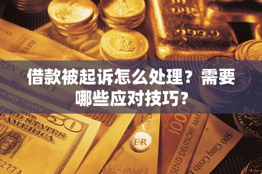 北京借款被起诉怎么处理？需要哪些应对技巧？