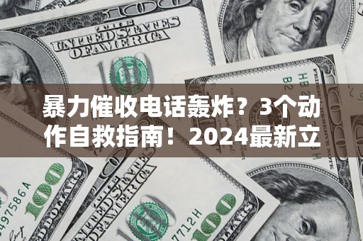 北京暴力催收电话轰炸？3个动作自救指南！2024最新立案标准全解析