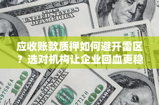 北京应收账款质押如何避开雷区？选对机构让企业回血更稳