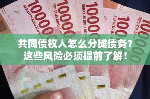 北京共同债权人怎么分摊债务？这些风险必须提前了解！