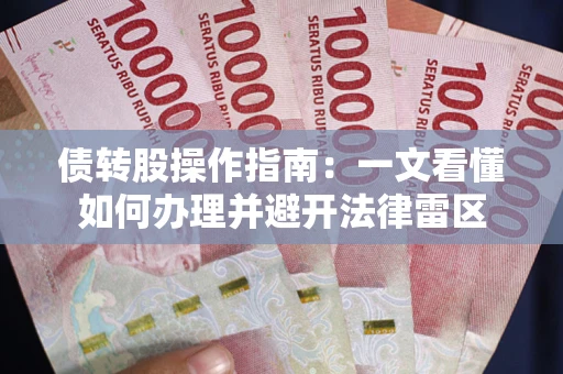 北京债转股操作指南：一文看懂如何办理并避开法律雷区